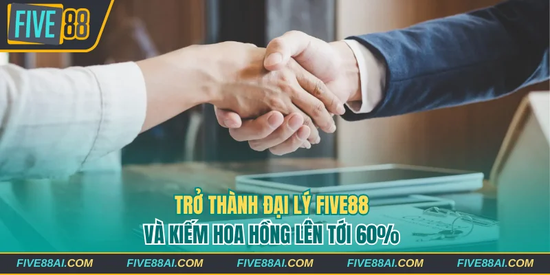 Trở Thành Đại Lý Five88 Và Kiếm Hoa Hồng Lên Tới 60% - betmaven88
