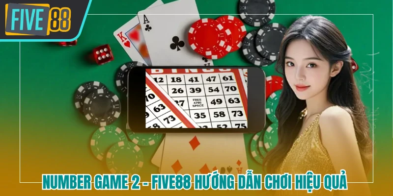 Number game 2 FIVE88 - Hướng Dẫn Chơi Hiệu Quả Cho Newbie - betmaven88